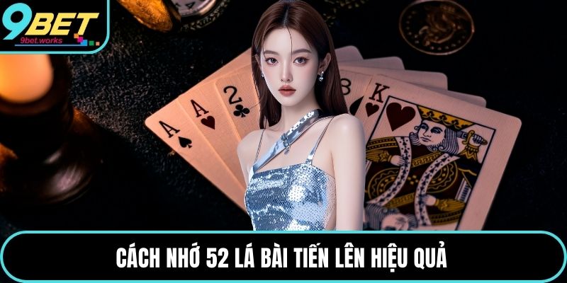 Cách nhớ 52 lá bài tiến lên hiệu quả 
