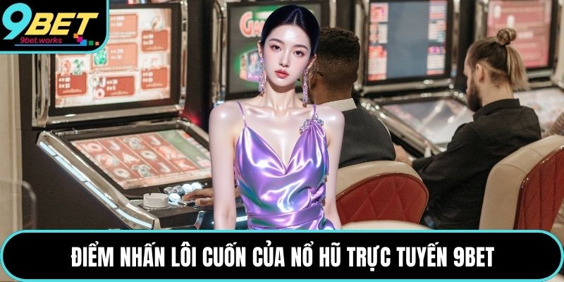 Điểm nhấn lôi cuốn của nổ hũ trực tuyến 9bet