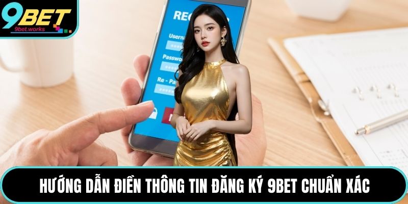Hướng dẫn điền thông tin đăng ký 9bet chuẩn xác