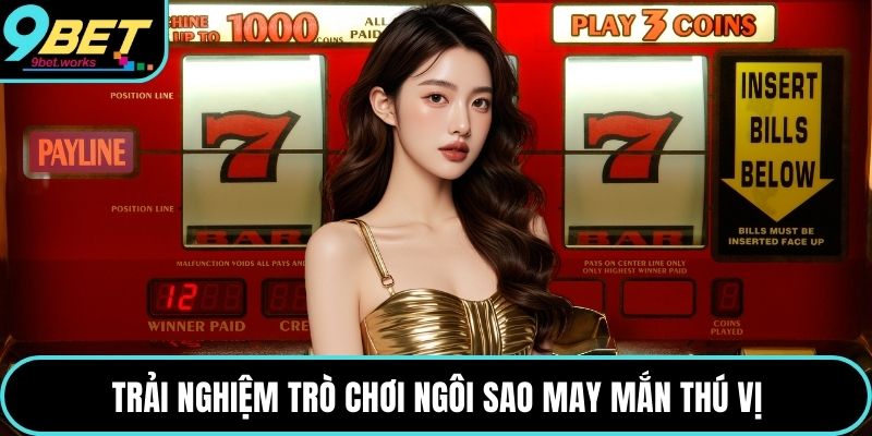 Trải nghiệm trò chơi ngôi sao may mắn thú vị